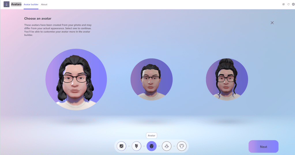 The image shows the "Choose an avatar" section within the "Avatars" app in Microsoft Teams. This interface allows users to select an avatar generated from their photo. The following elements are present:

1. **Header**: At the top, there are three tabs - "Avatars," "Avatar builder" (selected), and "About." The instruction reads, "Choose an avatar. These avatars have been created from your photo and may differ from your actual appearance. Select one to continue. You’ll be able to customize your avatar more in the avatar builder."

2. **Avatar Options**: Three different avatars are displayed in circular frames, each with varying facial features and hairstyles:
   - The left avatar has long black hair, glasses, and a neutral expression.
   - The middle avatar has shorter black hair, glasses, and a neutral expression.
   - The right avatar has long black hair tied back, glasses, and a neutral expression.

3. **Selection**: The avatars are spaced evenly across the screen, allowing the user to click on one to select it.

4. **Controls**: Below the avatars, there is a horizontal menu with several icons for different customization options, with the face customization icon (highlighted in purple) selected.

5. **Next Button**: In the bottom right corner, there is a purple "Next" button to proceed to the next step after selecting an avatar.

6. **Background**: The background features a gradient of light blue and pink, maintaining a consistent aesthetic with the rest of the "Avatar builder" interface.

The design is intended to provide users with a quick way to select an avatar that closely resembles their photo before making additional customizations.